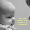 When do babies start listening to language?